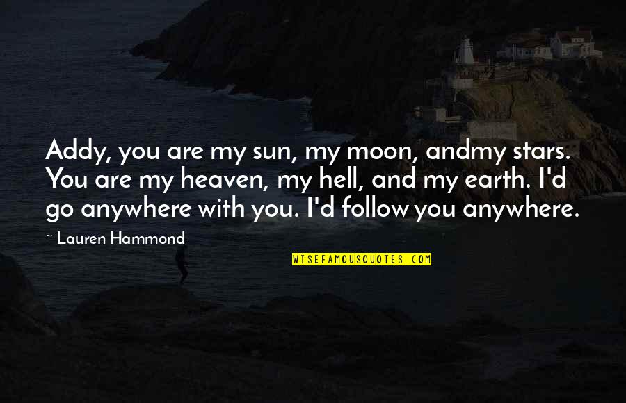 Follow The Stars Quotes By Lauren Hammond: Addy, you are my sun, my moon, andmy