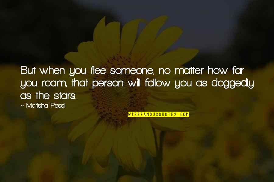 Follow The Stars Quotes By Marisha Pessl: But when you flee someone, no matter how Follow The Stars Quotes By Marisha Pessl: But when you flee someone, no matter how