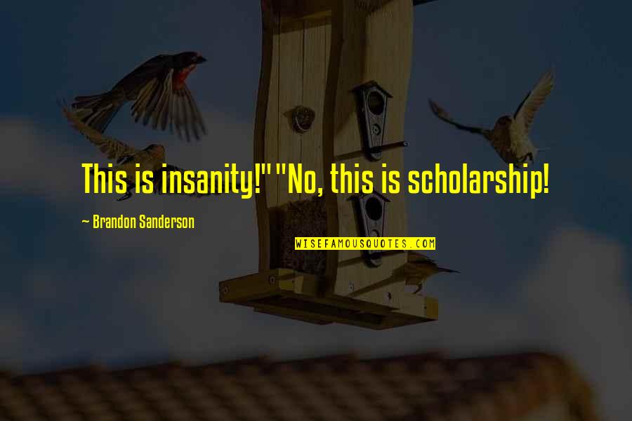 Follow The Sunnah Quotes By Brandon Sanderson: This is insanity!""No, this is scholarship!