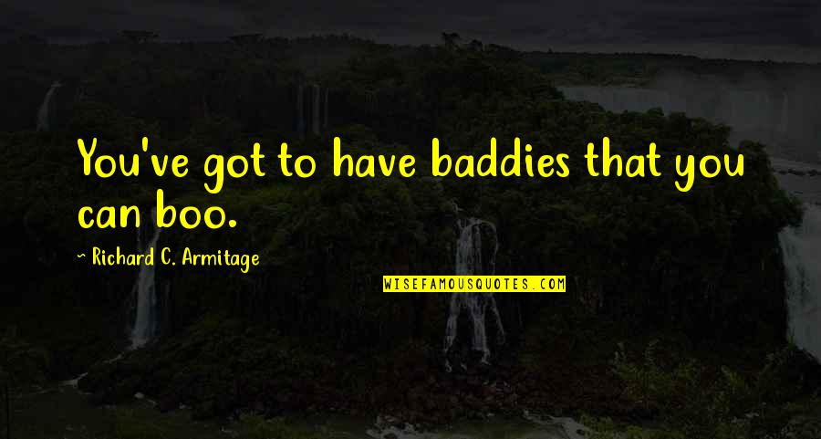 Follow The Sunnah Quotes By Richard C. Armitage: You've got to have baddies that you can