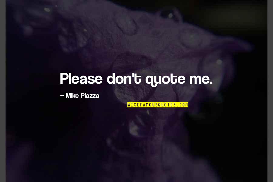 Follow The White Rabbit Quotes By Mike Piazza: Please don't quote me.