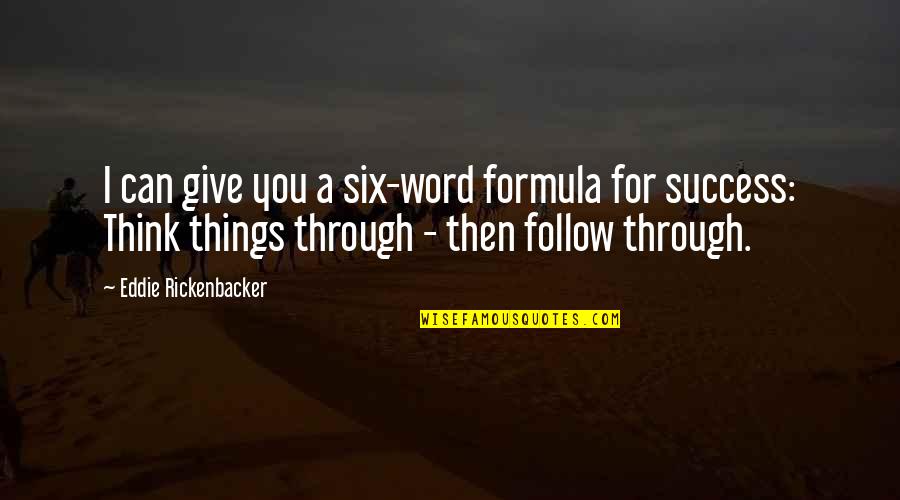 Follow Through Quotes By Eddie Rickenbacker: I can give you a six-word formula for