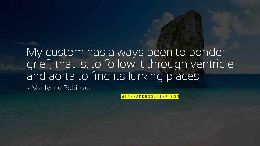 Follow Through Quotes By Marilynne Robinson: My custom has always been to ponder grief;