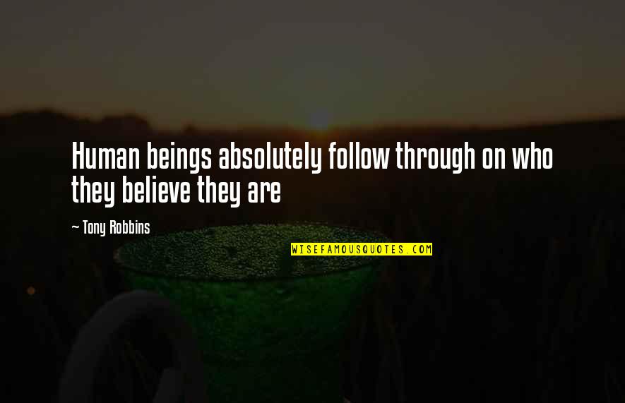 Follow Through Quotes By Tony Robbins: Human beings absolutely follow through on who they