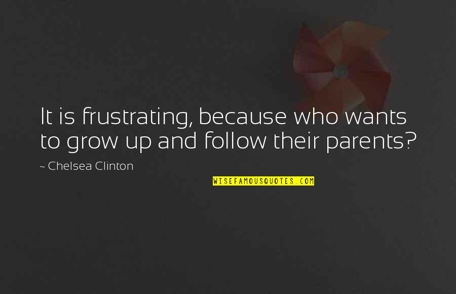 Follow Up Quotes By Chelsea Clinton: It is frustrating, because who wants to grow