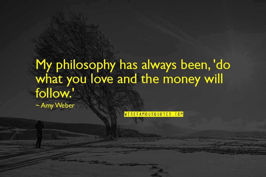 Follow What You Love Quotes By Amy Weber: My philosophy has always been, 'do what you