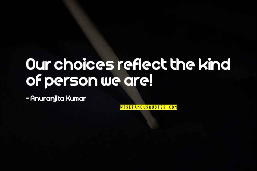 Follow What You Love Quotes By Anuranjita Kumar: Our choices reflect the kind of person we