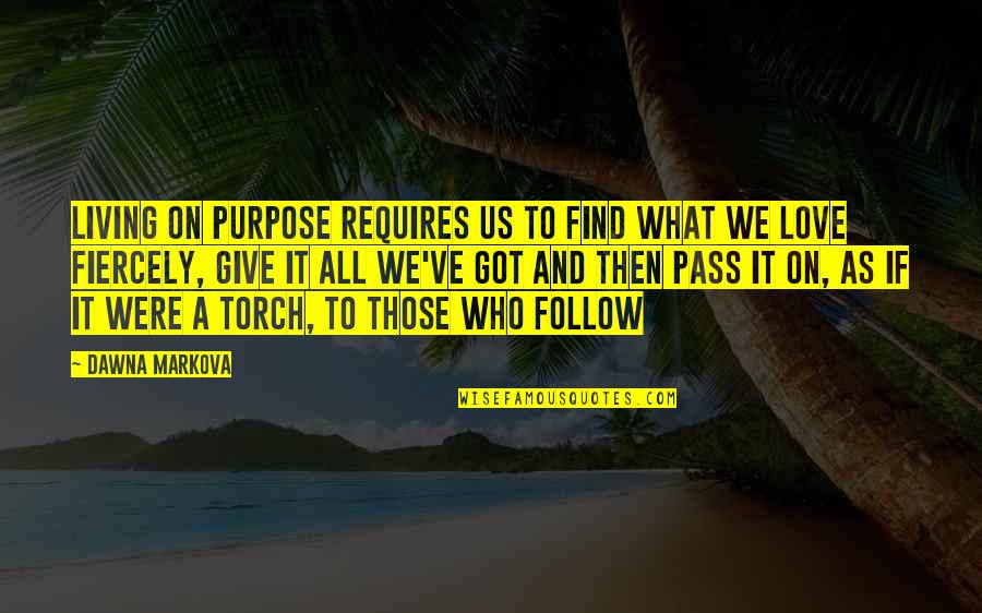 Follow What You Love Quotes By Dawna Markova: Living on purpose requires us to find what
