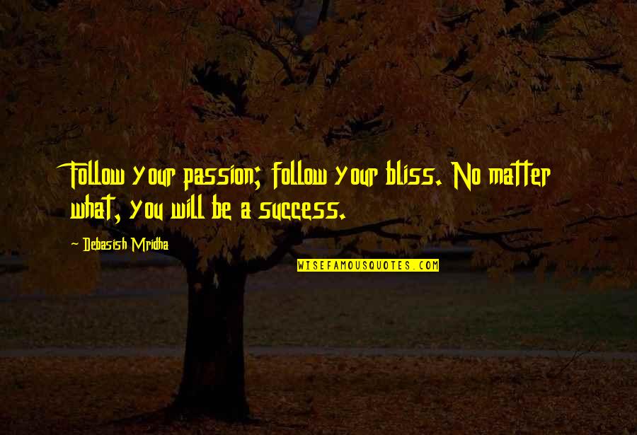 Follow What You Love Quotes By Debasish Mridha: Follow your passion; follow your bliss. No matter