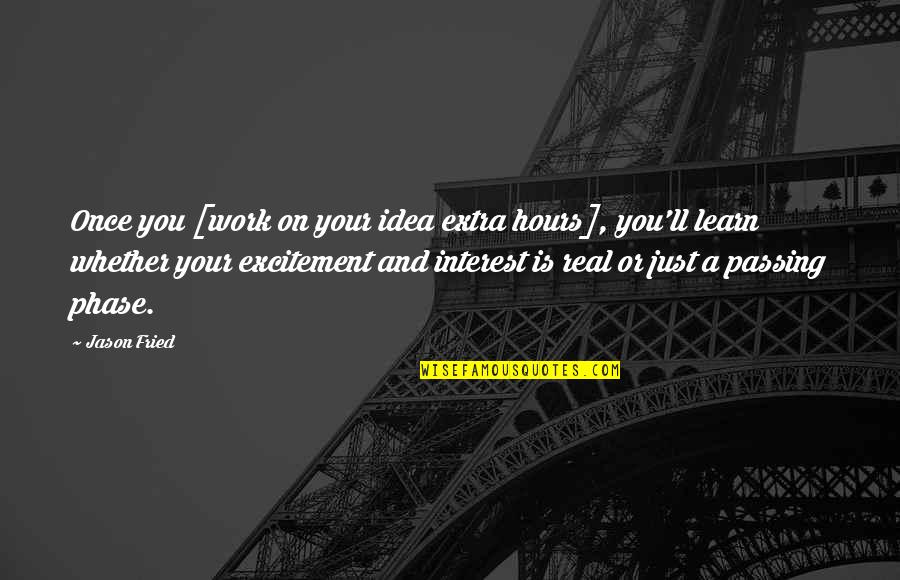 Follow What You Love Quotes By Jason Fried: Once you [work on your idea extra hours],