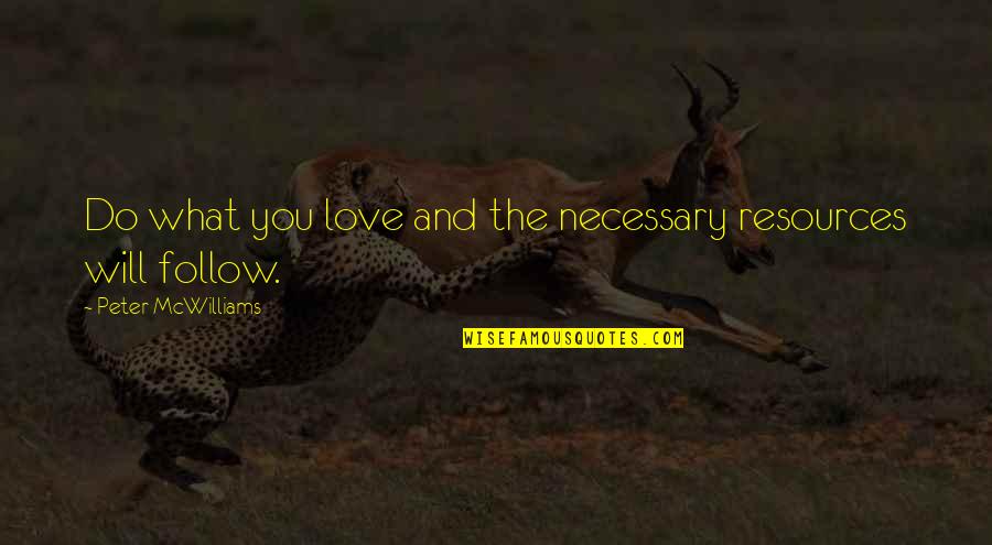 Follow What You Love Quotes By Peter McWilliams: Do what you love and the necessary resources