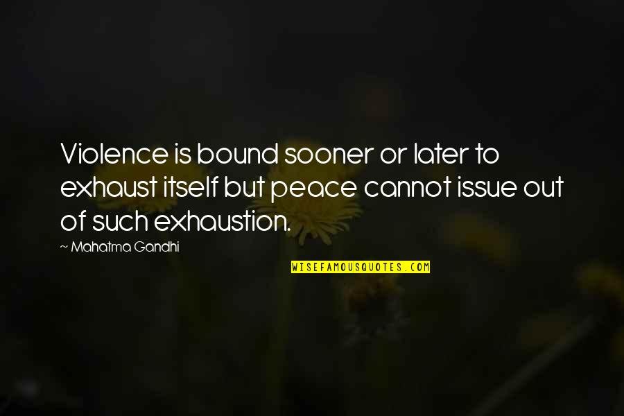 Follow What Your Heart Desires Quotes By Mahatma Gandhi: Violence is bound sooner or later to exhaust
