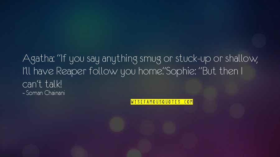 Follow You Home Quotes By Soman Chainani: Agatha: "If you say anything smug or stuck-up