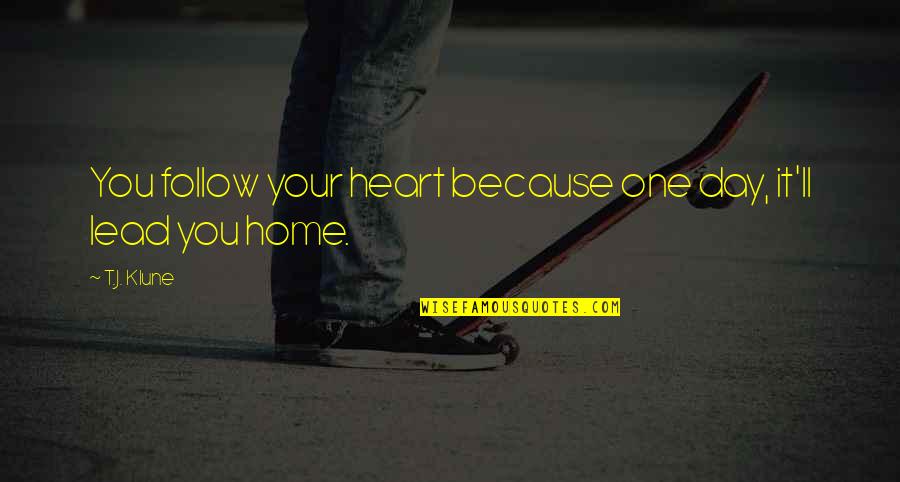 Follow You Home Quotes By T.J. Klune: You follow your heart because one day, it'll