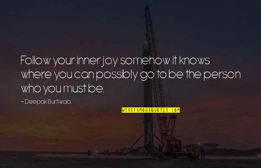 Follow You Quotes By Deepak Burfiwala: Follow your inner joy somehow it knows where