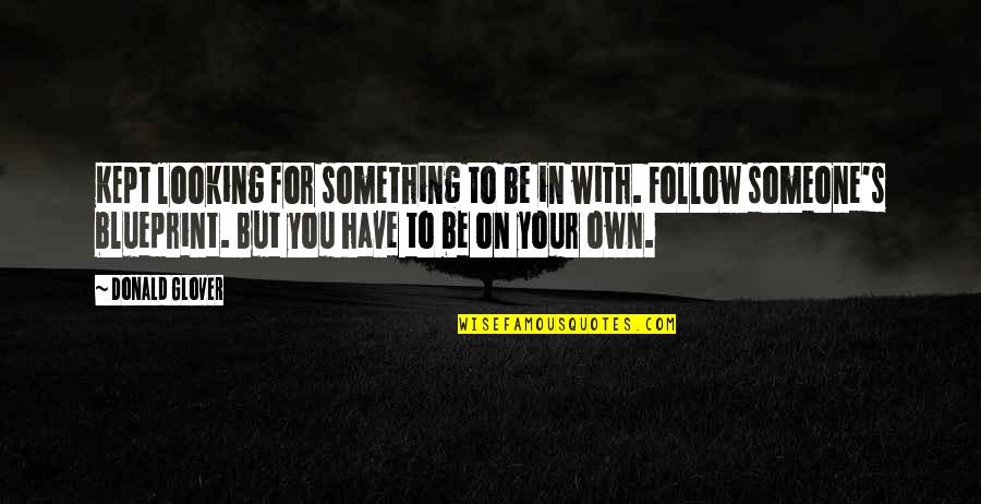 Follow You Quotes By Donald Glover: Kept looking for something to be in with.