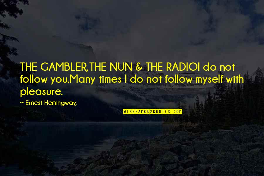 Follow You Quotes By Ernest Hemingway,: THE GAMBLER,THE NUN & THE RADIOI do not