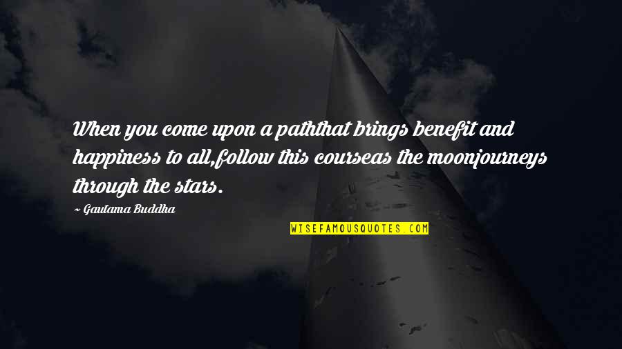 Follow You Quotes By Gautama Buddha: When you come upon a paththat brings benefit