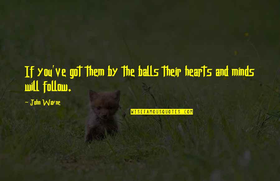 Follow You Quotes By John Wayne: If you've got them by the balls their