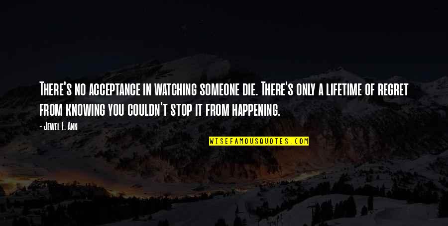 Follow Your Bliss Amazing Inspirational Quotes By Jewel E. Ann: There's no acceptance in watching someone die. There's