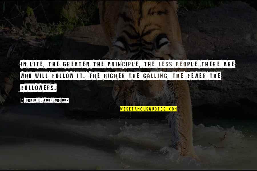 Follow Your Calling Quotes By Craig D. Lounsbrough: In life, the greater the principle, the less