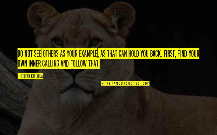 Follow Your Calling Quotes By Helena Kalivoda: Do not see others as your example, as