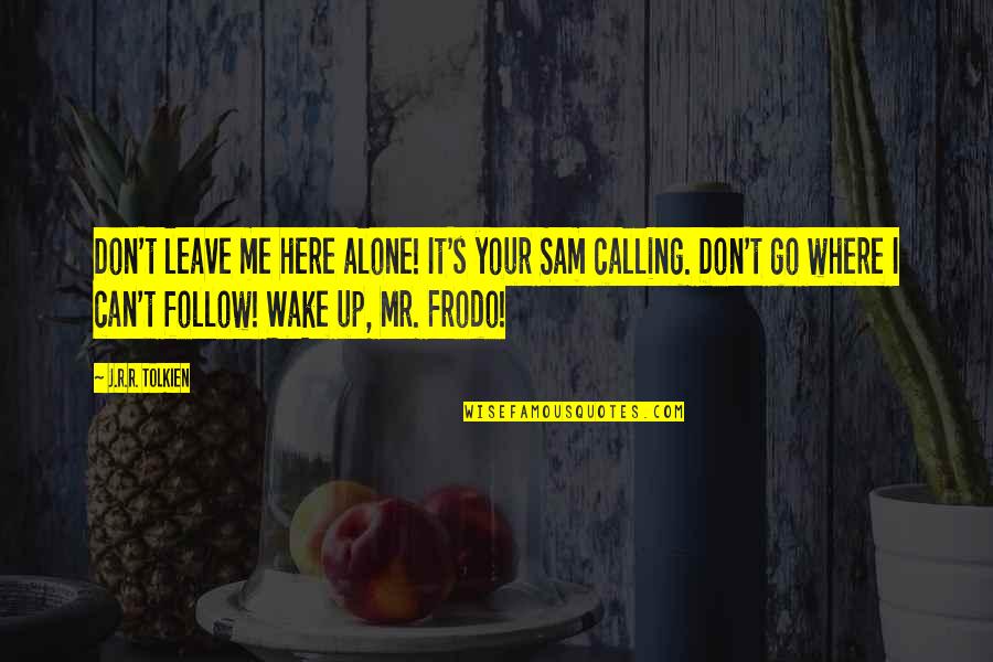 Follow Your Calling Quotes By J.R.R. Tolkien: Don't leave me here alone! It's your Sam