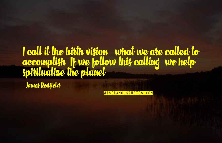 Follow Your Calling Quotes By James Redfield: I call it the birth vision - what