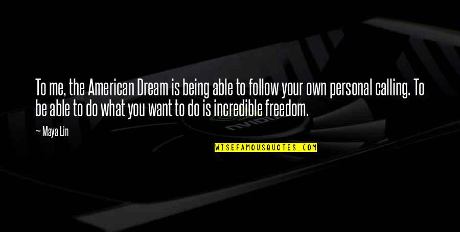 Follow Your Calling Quotes By Maya Lin: To me, the American Dream is being able
