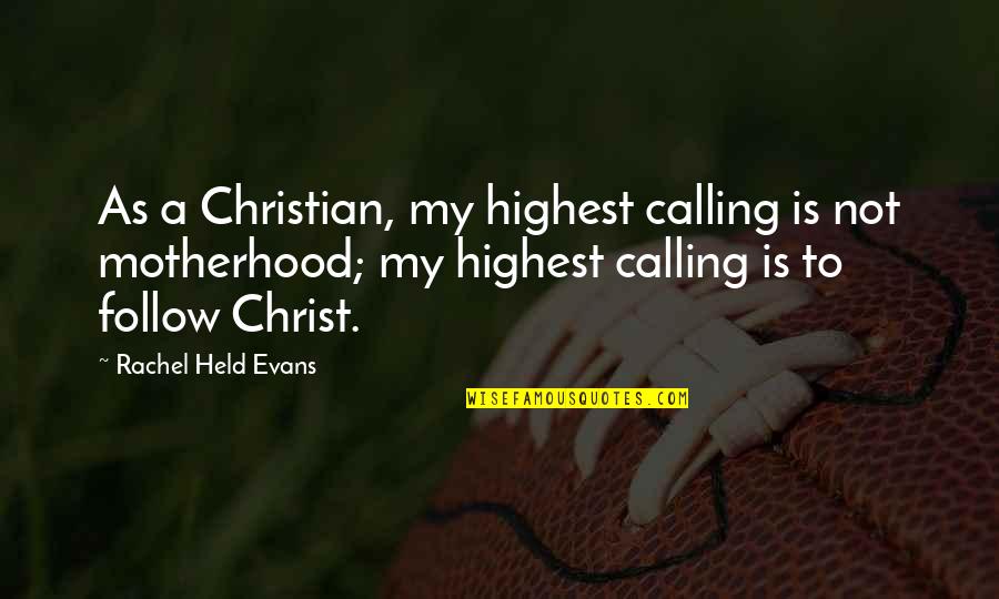 Follow Your Calling Quotes By Rachel Held Evans: As a Christian, my highest calling is not
