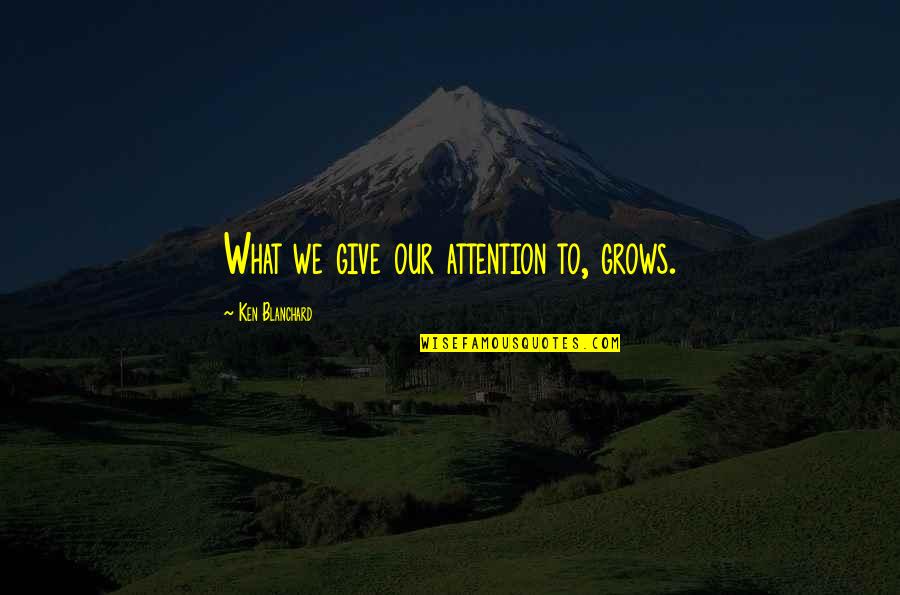 Follow Your Coach Quotes By Ken Blanchard: What we give our attention to, grows. Follow Your Coach Quotes By Ken Blanchard: What we give our attention to, grows.