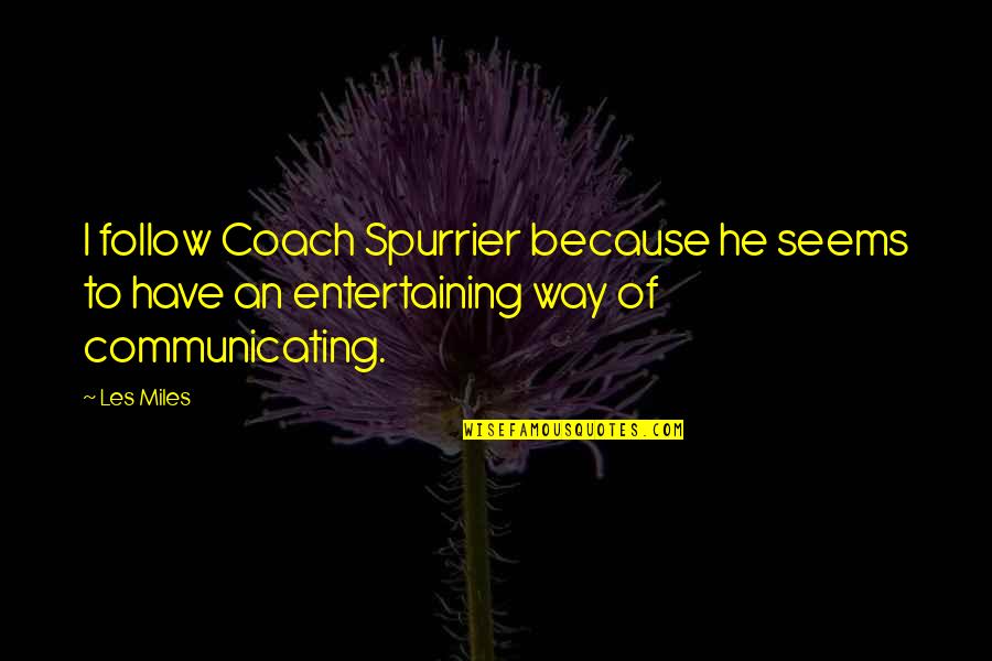 Follow Your Coach Quotes By Les Miles: I follow Coach Spurrier because he seems to