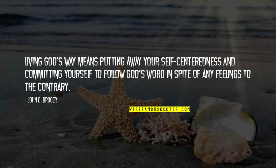 Follow Your Feelings Quotes By John C. Broger: Living God's way means putting away your self-centeredness