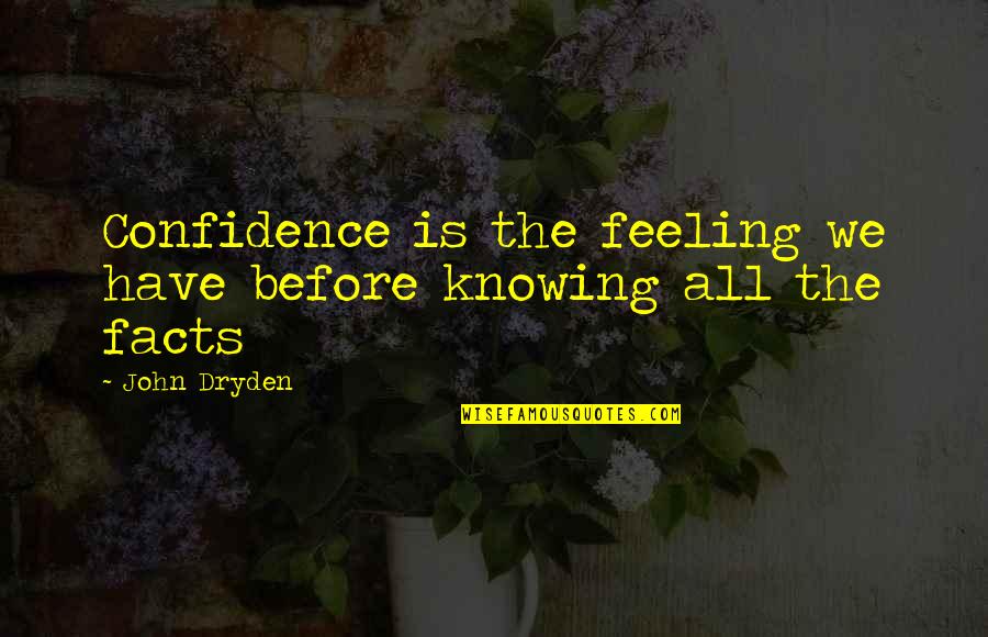 Follow Your Feelings Quotes By John Dryden: Confidence is the feeling we have before knowing