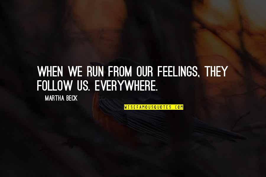 Follow Your Feelings Quotes By Martha Beck: When we run from our feelings, they follow