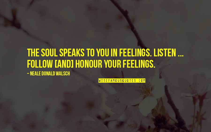 Follow Your Feelings Quotes By Neale Donald Walsch: The soul speaks to you in feelings. Listen