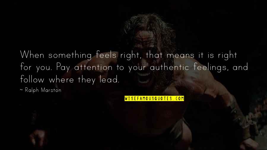 Follow Your Feelings Quotes By Ralph Marston: When something feels right, that means it is