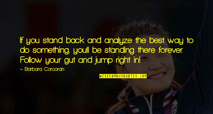 Follow Your Gut Quotes By Barbara Corcoran: If you stand back and analyze the best