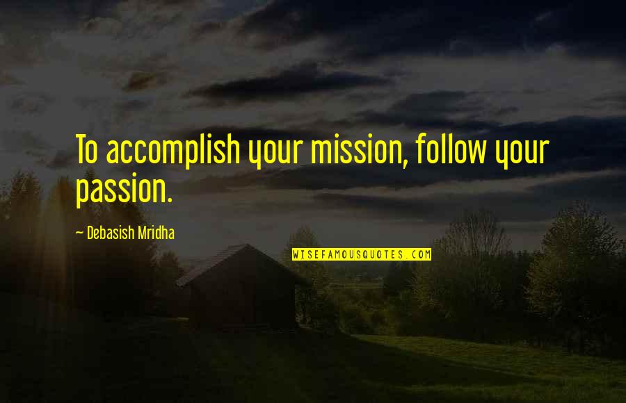 Follow Your Happiness Quotes By Debasish Mridha: To accomplish your mission, follow your passion.