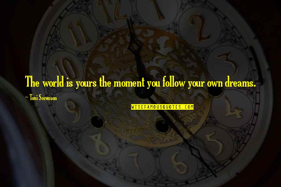 Follow Your Happiness Quotes By Toni Sorenson: The world is yours the moment you follow