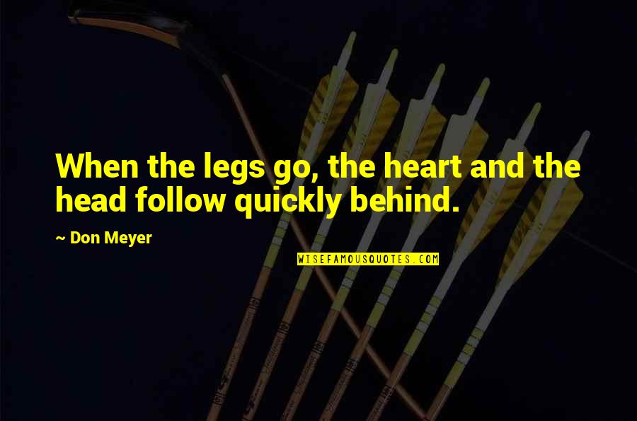 Follow Your Head Quotes By Don Meyer: When the legs go, the heart and the