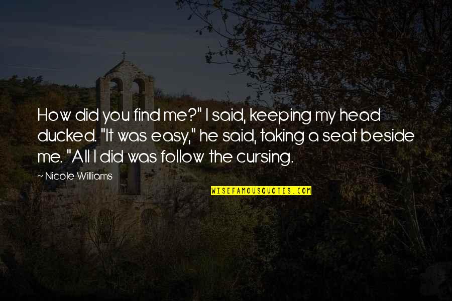 Follow Your Head Quotes By Nicole Williams: How did you find me?" I said, keeping