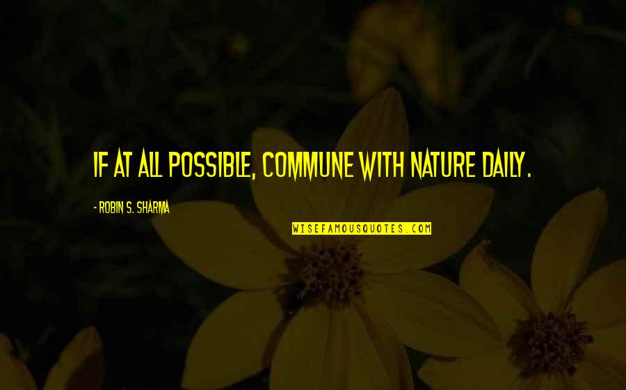 Follow Your Head Quotes By Robin S. Sharma: If at all possible, commune with nature daily.