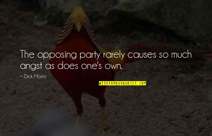 Follow Your Heart And Brain Quotes By Dick Morris: The opposing party rarely causes so much angst