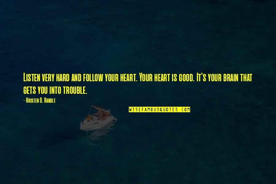 Follow Your Heart And Brain Quotes By Kristen D. Randle: Listen very hard and follow your heart. Your
