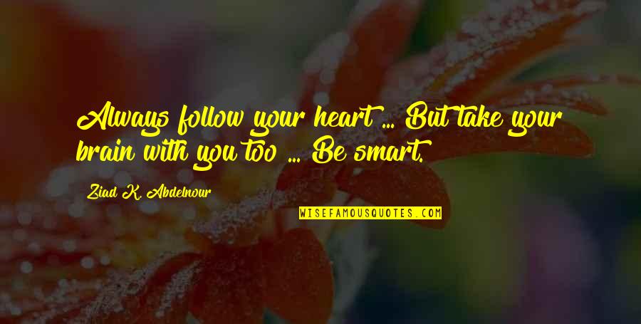 Follow Your Heart And Brain Quotes By Ziad K. Abdelnour: Always follow your heart ... But take your