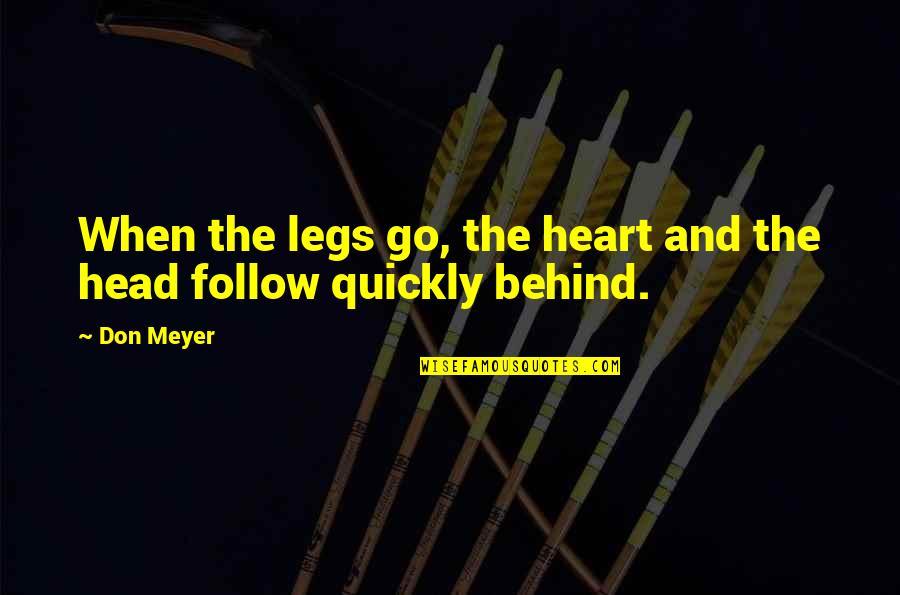 Follow Your Heart And Head Quotes By Don Meyer: When the legs go, the heart and the