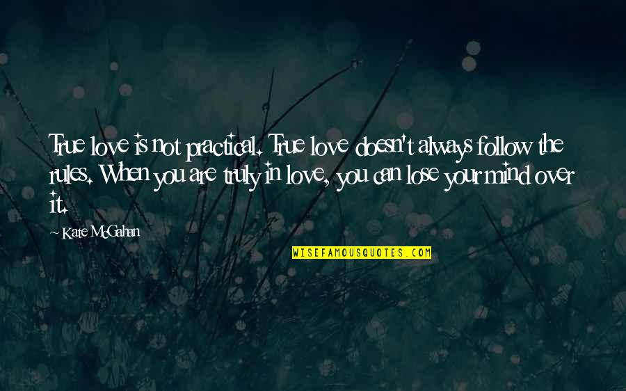 Follow Your Heart And Mind Quotes By Kate McGahan: True love is not practical. True love doesn't