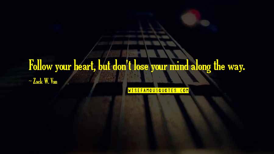 Follow Your Heart Not Mind Quotes By Zack W. Van: Follow your heart, but don't lose your mind