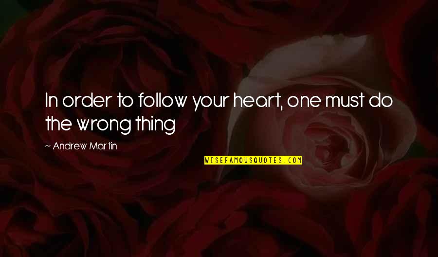 Follow Your Heart Quotes By Andrew Martin: In order to follow your heart, one must